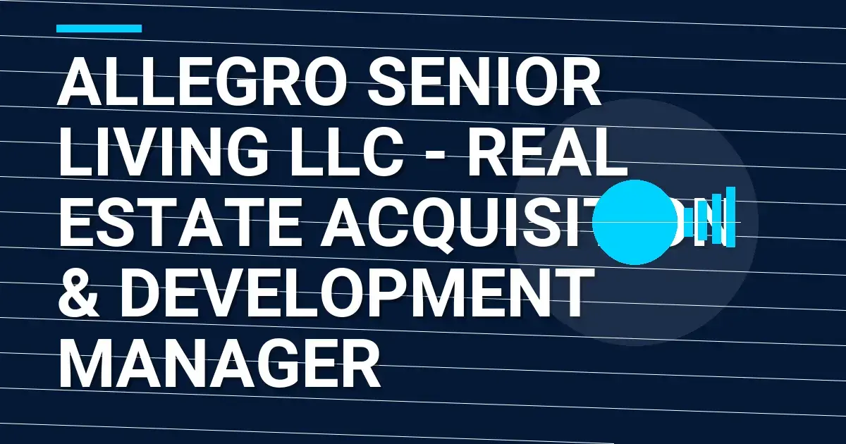 Allegro Senior Living LLC - Real Estate Acquisition & Development Manager