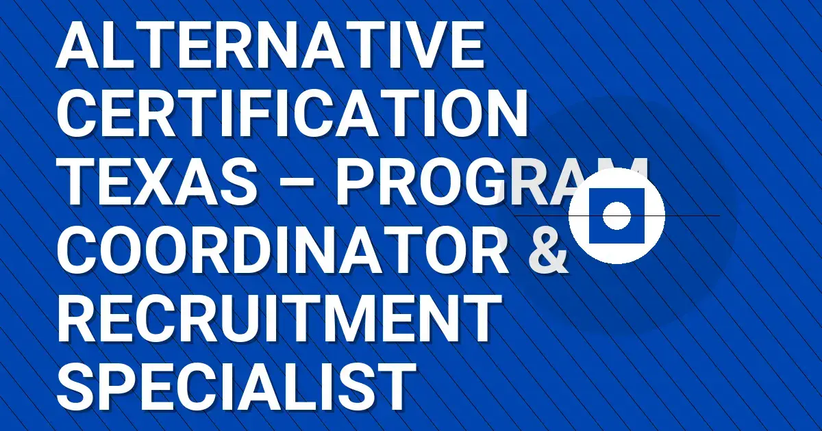 Alternative Certification Texas – Program Coordinator & Recruitment Specialist