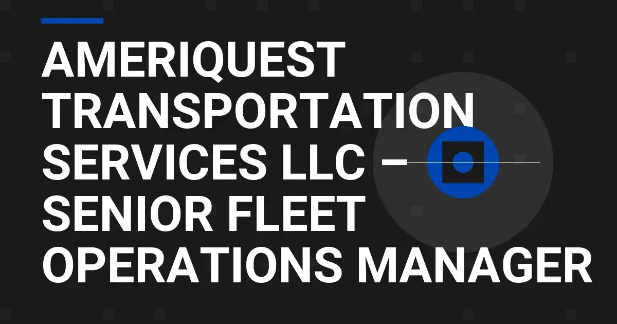 AmeriQuest Transportation Services LLC – Senior Fleet Operations Manager