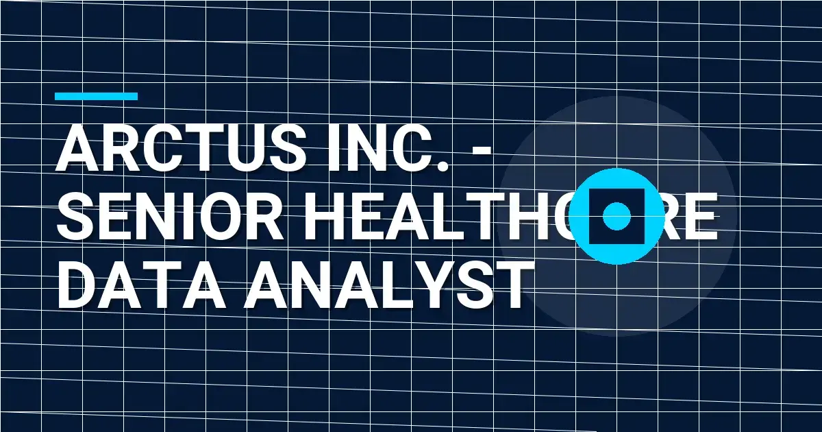 Arctus Inc. - Senior Healthcare Data Analyst