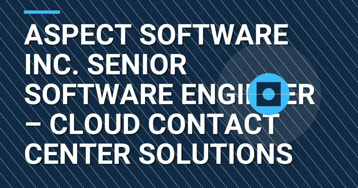Aspect Software Inc. Senior Software Engineer – Cloud Contact Center Solutions
