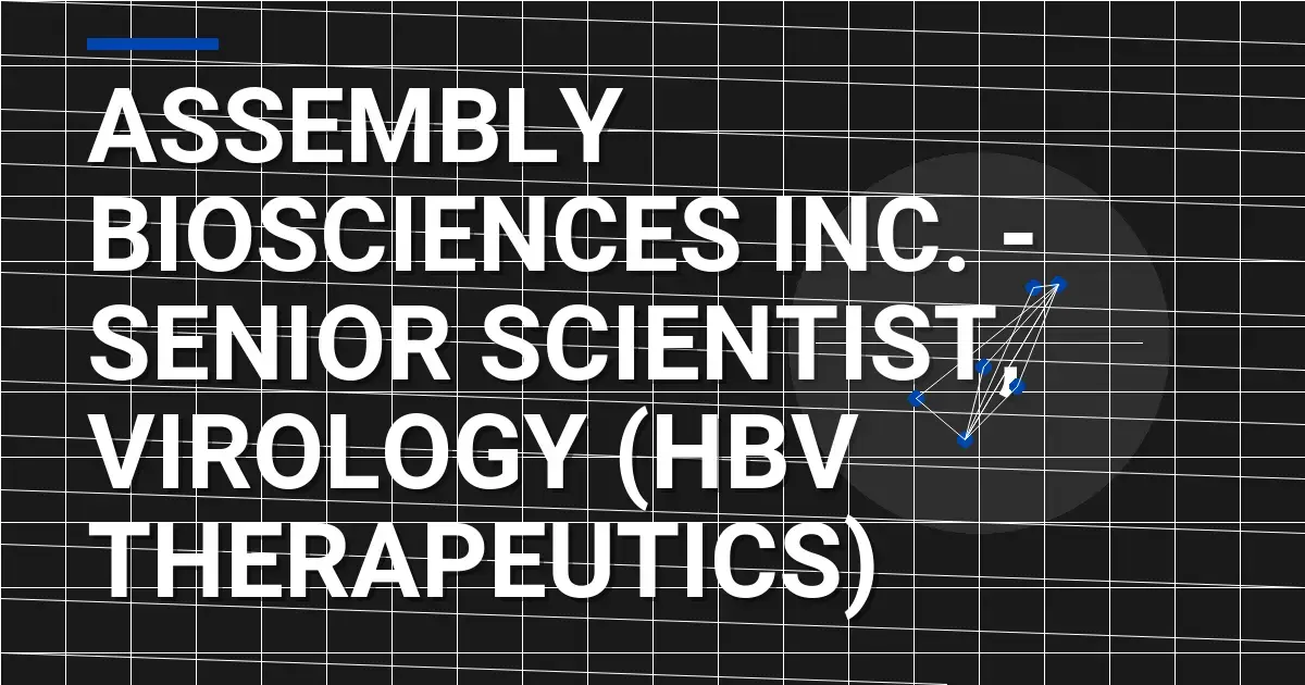 Assembly Biosciences Inc. - Senior Scientist, Virology (HBV Therapeutics)