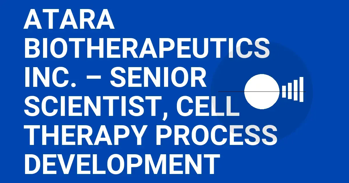 Atara Biotherapeutics Inc. – Senior Scientist, Cell Therapy Process Development