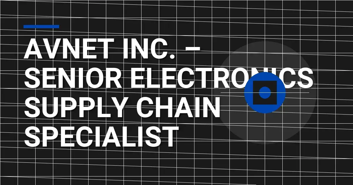 Avnet Inc. – Senior Electronics Supply Chain Specialist