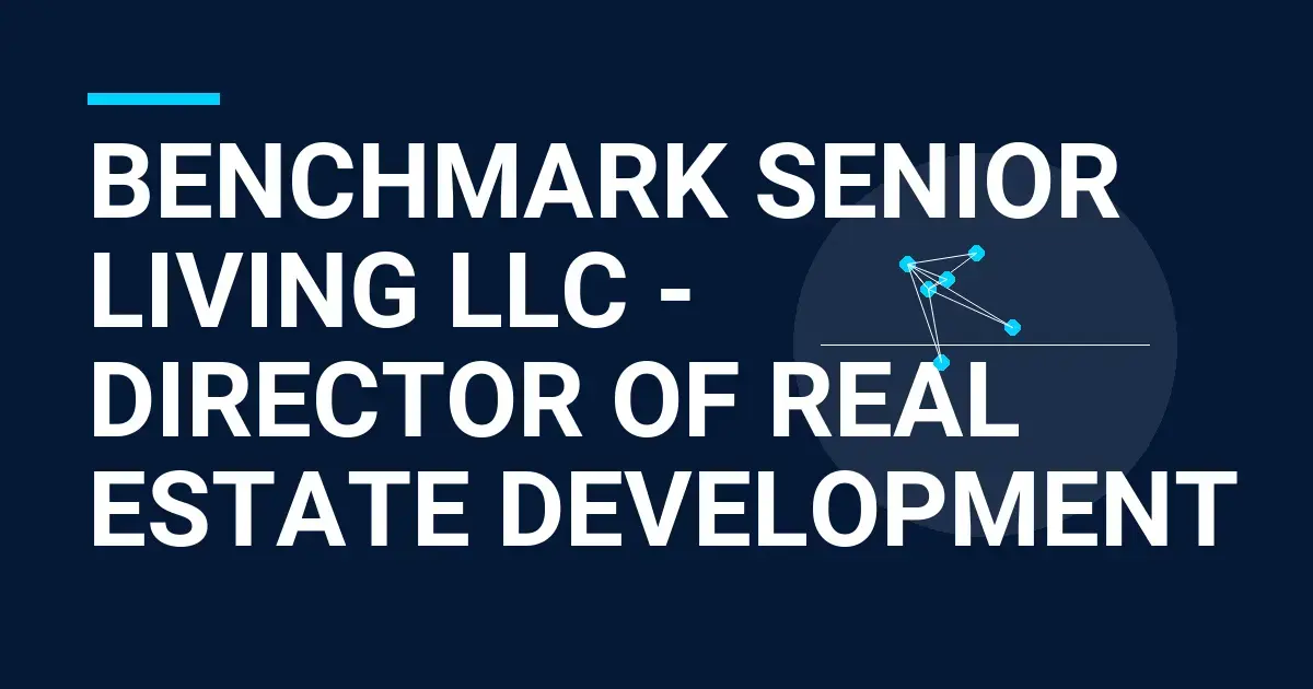 Benchmark Senior Living LLC - Director of Real Estate Development