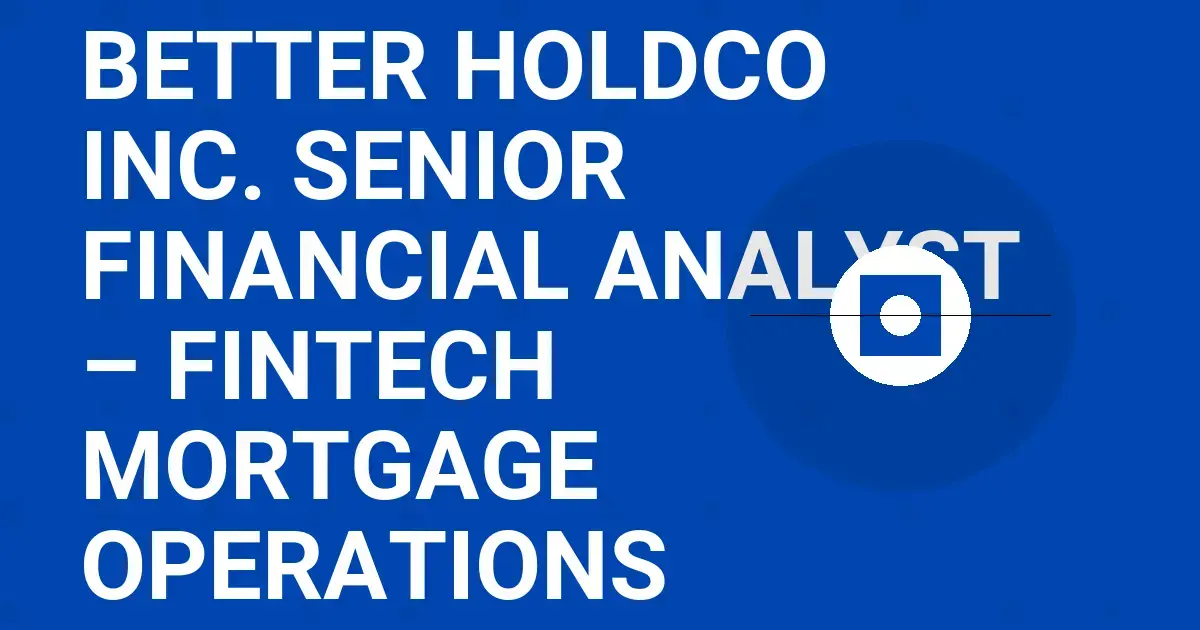 Better HoldCo Inc. Senior Financial Analyst – Fintech Mortgage Operations