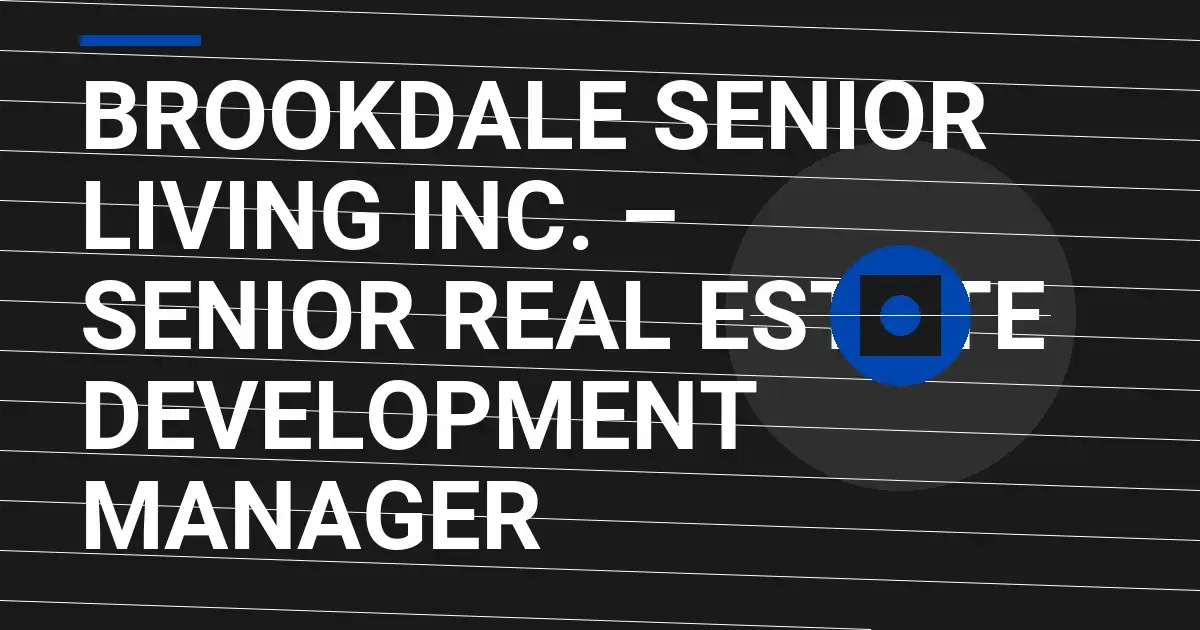 Brookdale Senior Living Inc. – Senior Real Estate Development Manager