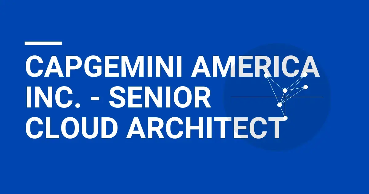 Capgemini America Inc. - Senior Cloud Architect