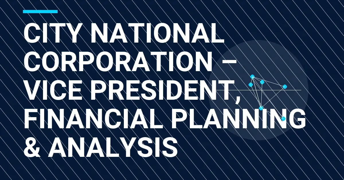 City National Corporation – Vice President, Financial Planning & Analysis
