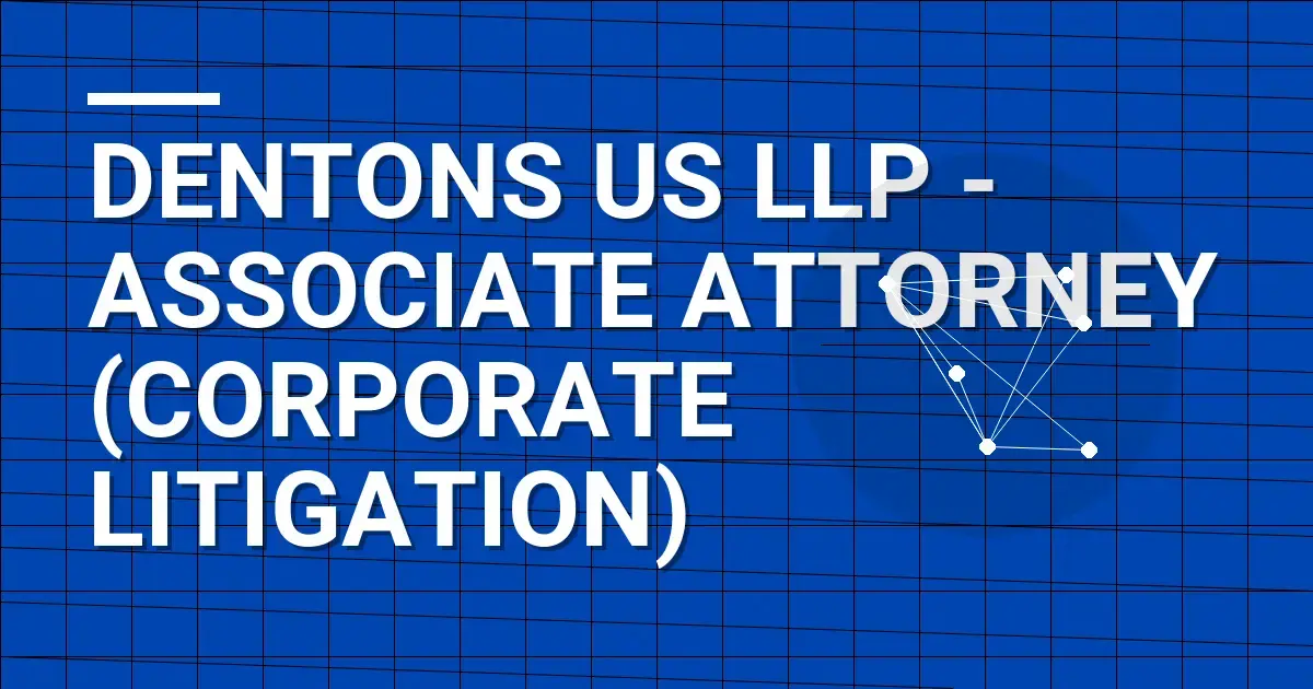 Dentons US LLP - Associate Attorney (Corporate Litigation)