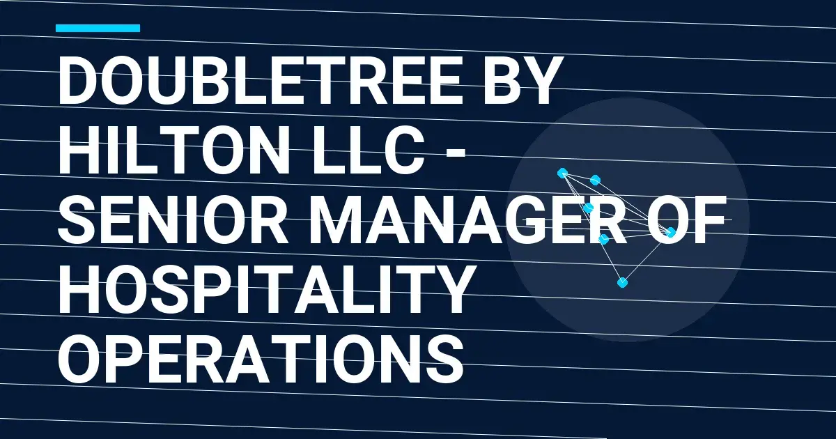DoubleTree by Hilton LLC - Senior Manager of Hospitality Operations