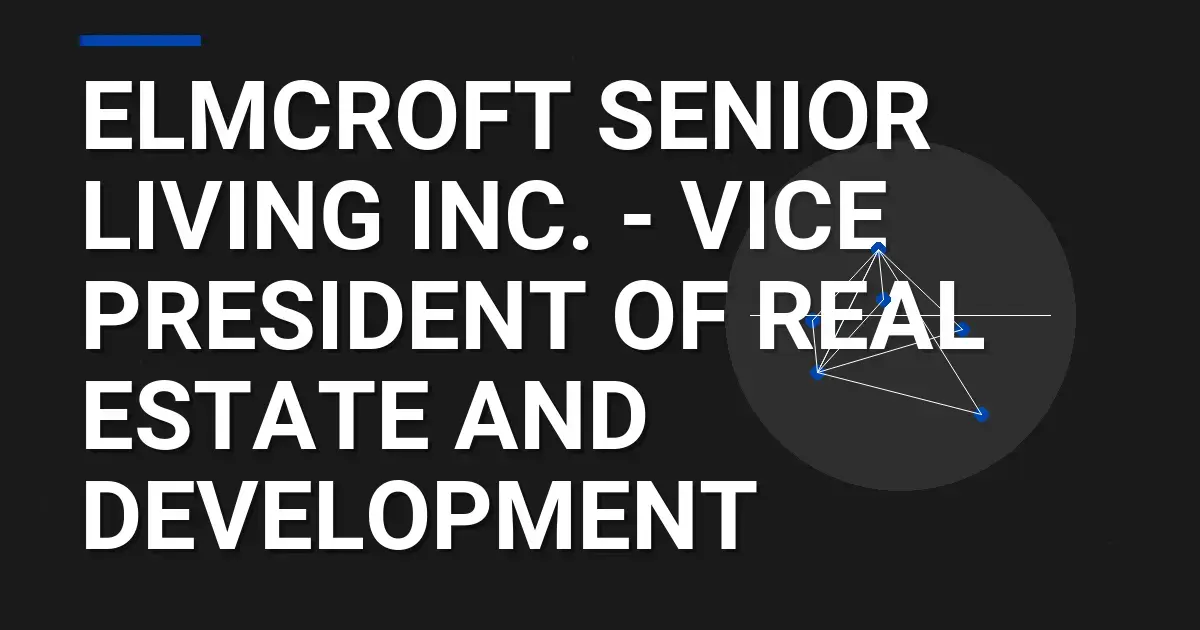 Elmcroft Senior Living Inc. - Vice President of Real Estate and Development
