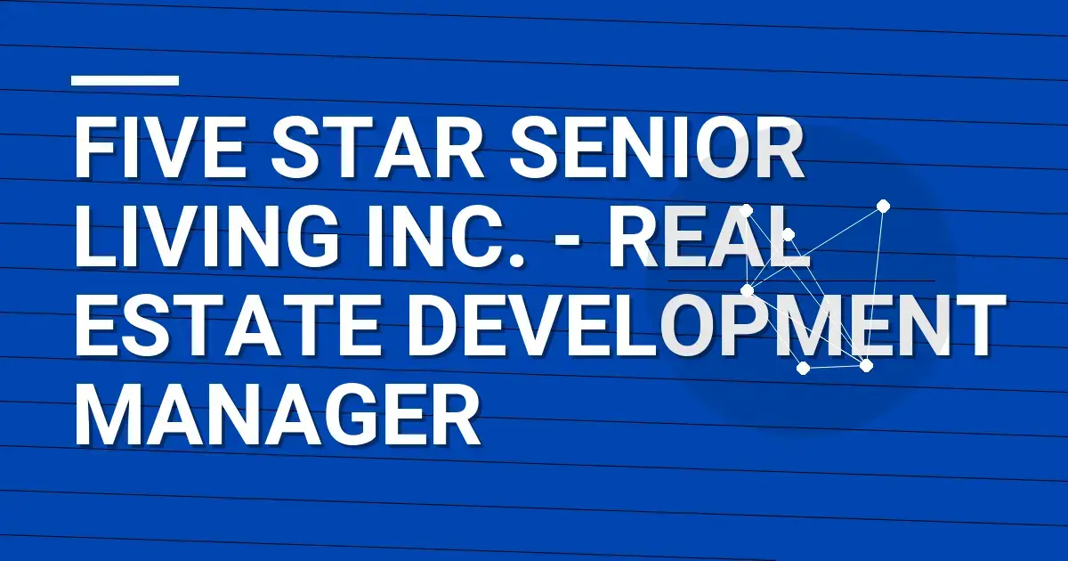 Five Star Senior Living Inc. - Real Estate Development Manager
