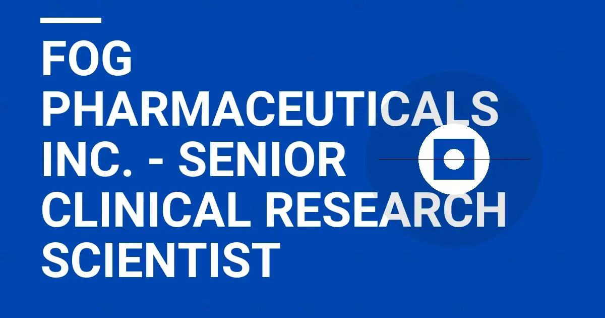 Fog Pharmaceuticals Inc. - Senior Clinical Research Scientist