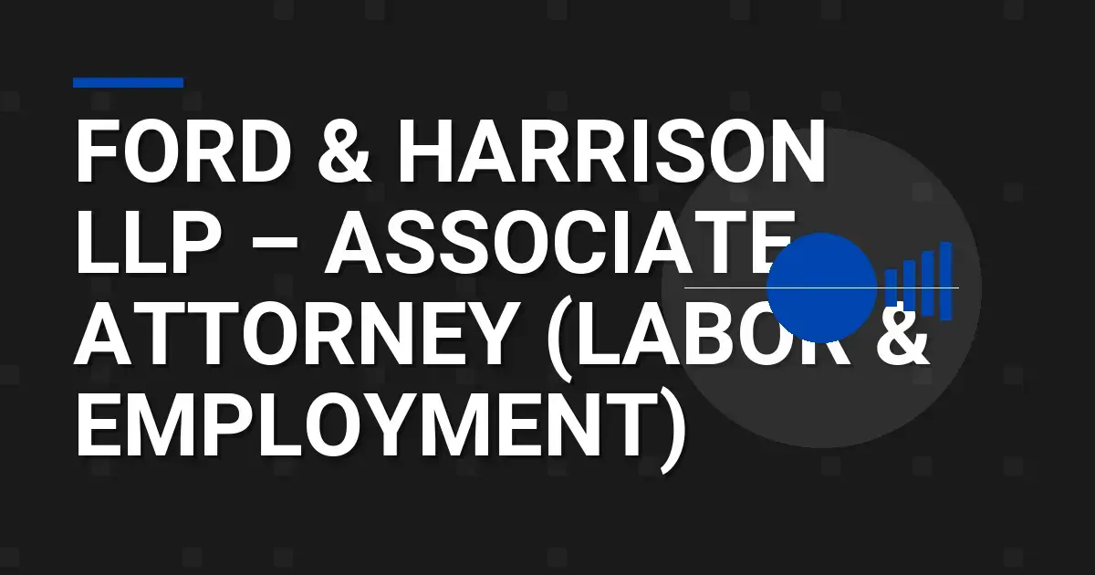 Ford & Harrison LLP – Associate Attorney (Labor & Employment)