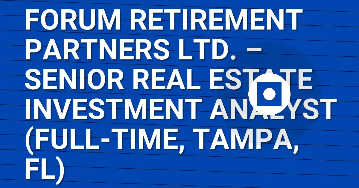 Forum Retirement Partners Ltd. – Senior Real Estate Investment Analyst (Full-Time, Tampa, FL)