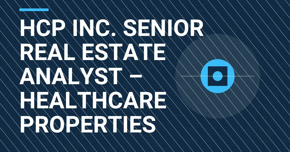 HCP Inc. Senior Real Estate Analyst – Healthcare Properties