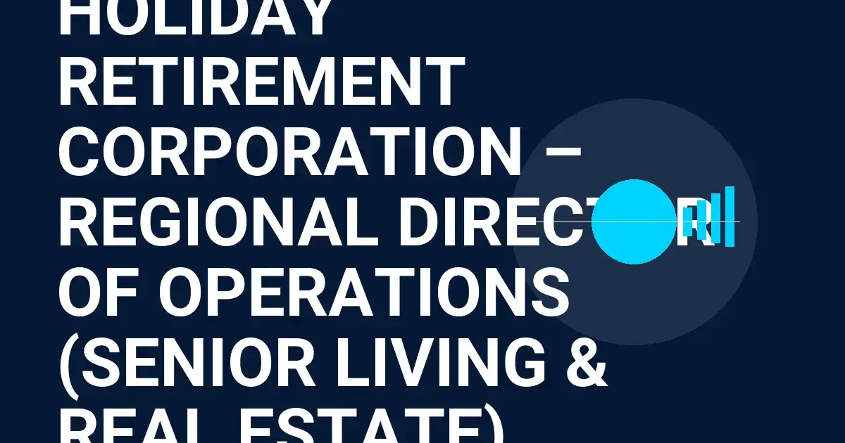 Holiday Retirement Corporation – Regional Director of Operations (Senior Living & Real Estate)