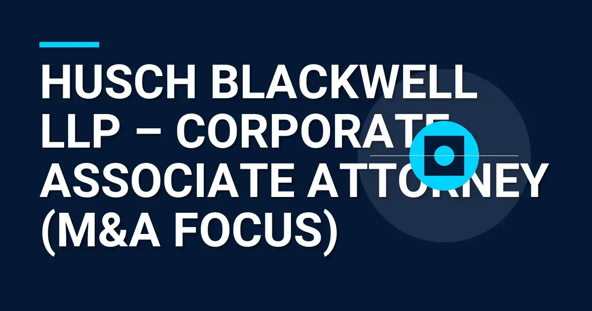 Husch Blackwell LLP – Corporate Associate Attorney (M&A Focus)