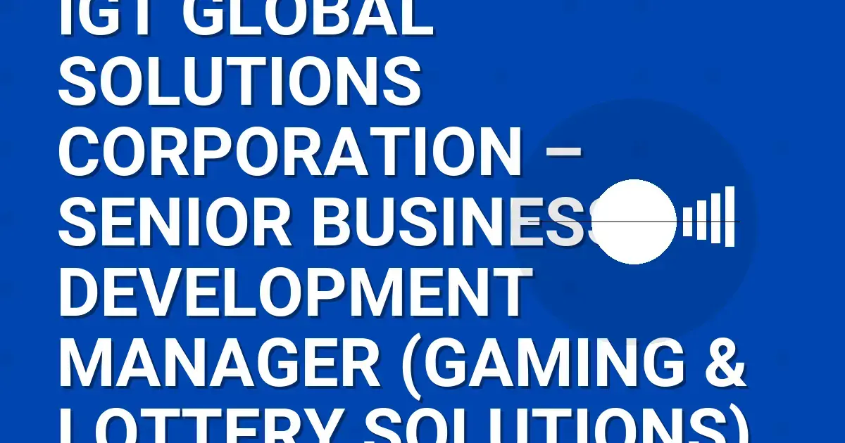 IGT Global Solutions Corporation – Senior Business Development Manager (Gaming & Lottery Solutions)