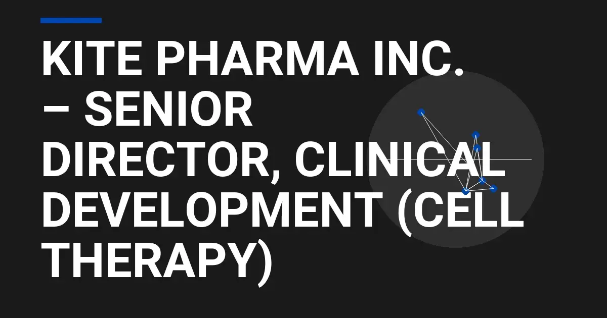 Kite Pharma Inc. – Senior Director, Clinical Development (Cell Therapy)