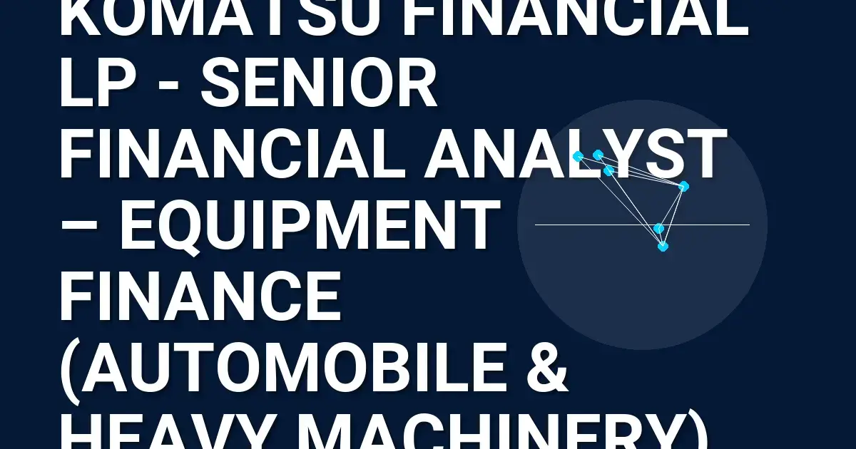 Komatsu Financial LP - Senior Financial Analyst – Equipment Finance (Automobile & Heavy Machinery)