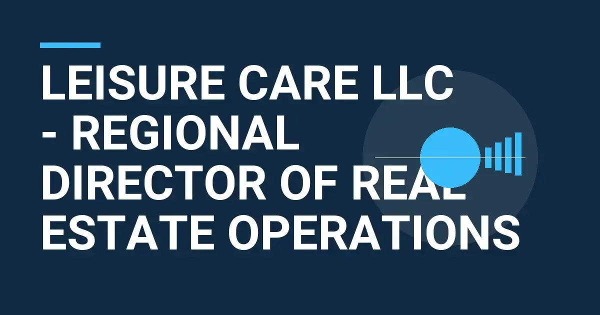 Leisure Care LLC - Regional Director of Real Estate Operations