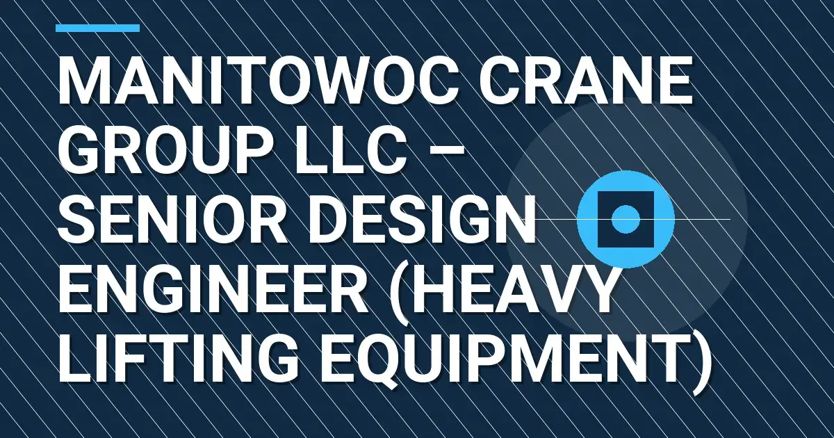 Manitowoc Crane Group LLC – Senior Design Engineer (Heavy Lifting Equipment)