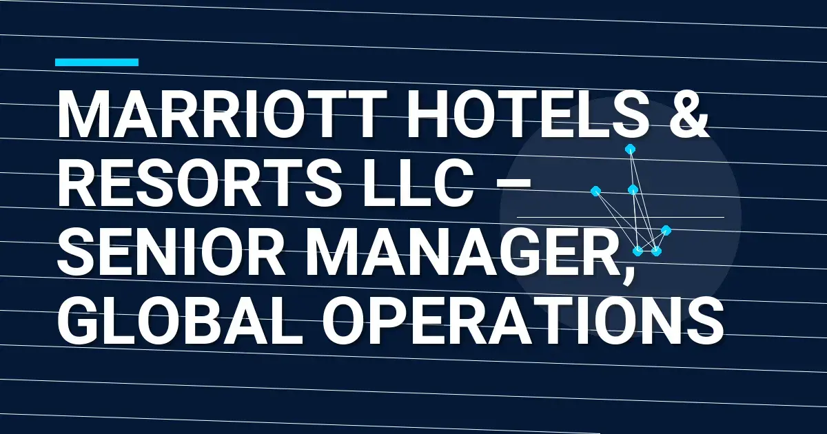 Marriott Hotels & Resorts LLC – Senior Manager, Global Operations