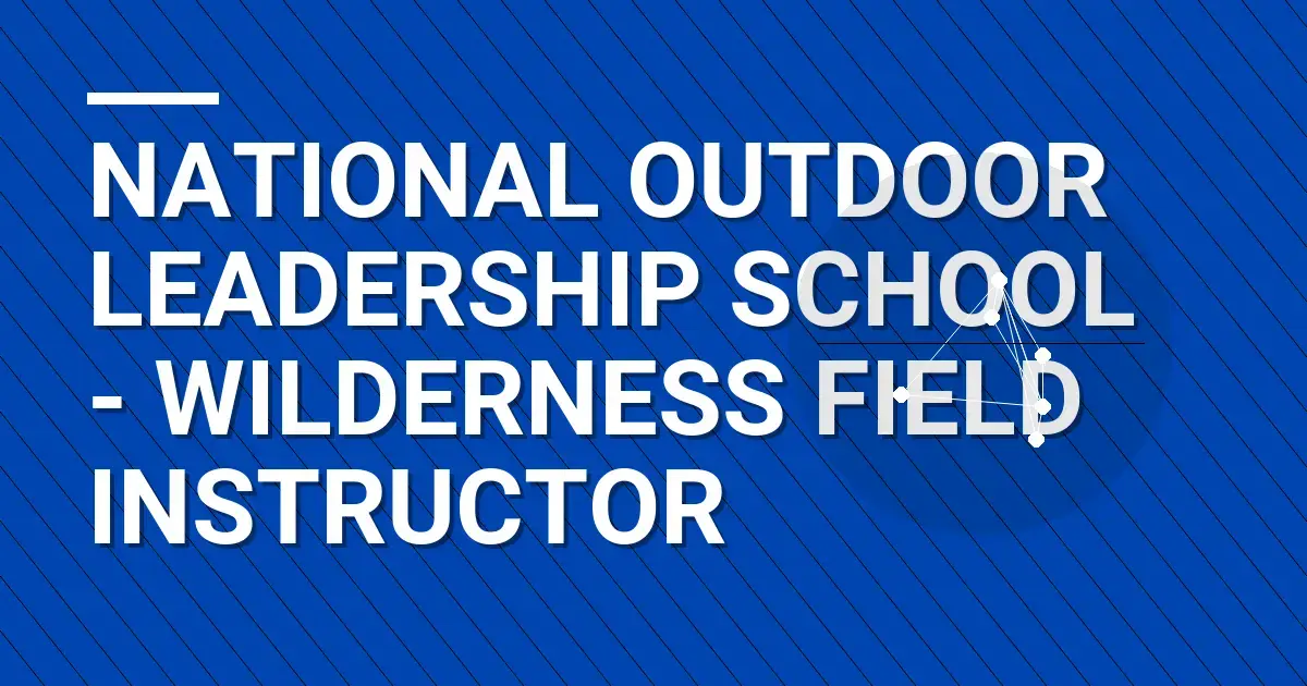 National Outdoor Leadership School - Wilderness Field Instructor