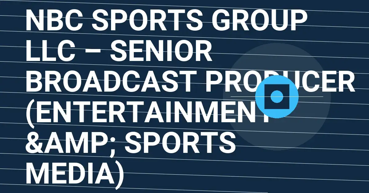 NBC Sports Group LLC – Senior Broadcast Producer (Entertainment & Sports Media)