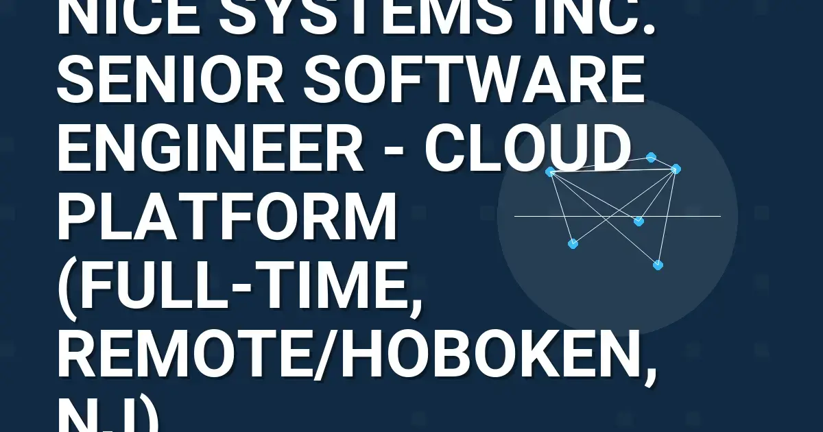NICE Systems Inc. Senior Software Engineer - Cloud Platform (Full-time, Remote/Hoboken, NJ)