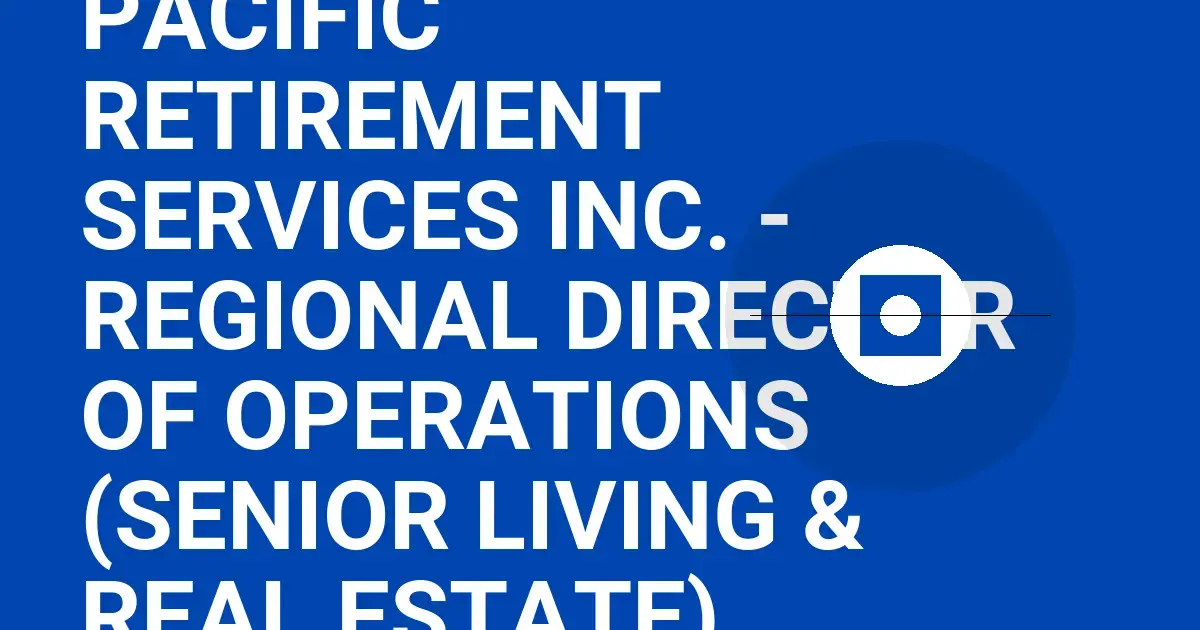 Pacific Retirement Services Inc. - Regional Director of Operations (Senior Living & Real Estate)