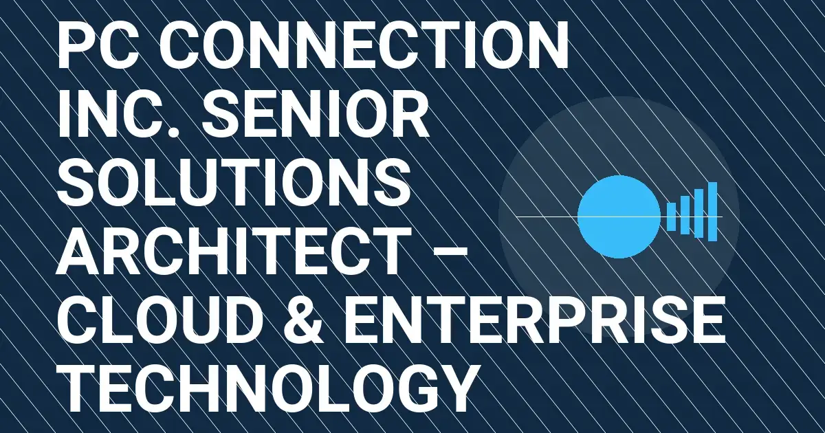 PC Connection Inc. Senior Solutions Architect – Cloud & Enterprise Technology