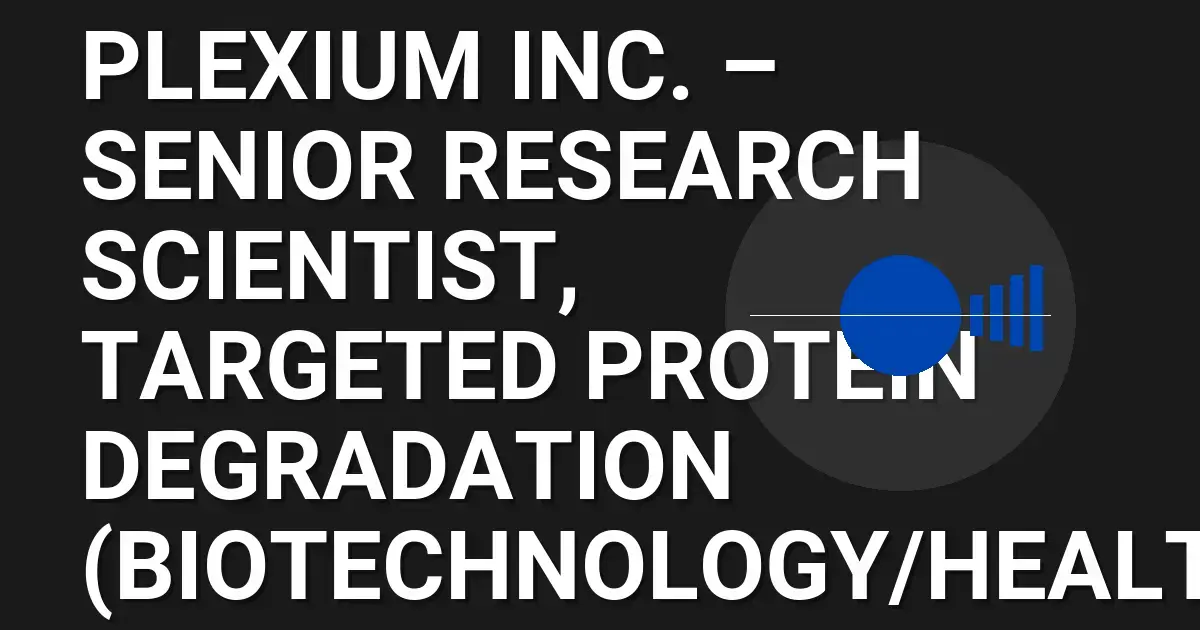 Plexium Inc. – Senior Research Scientist, Targeted Protein Degradation (Biotechnology/Healthcare)