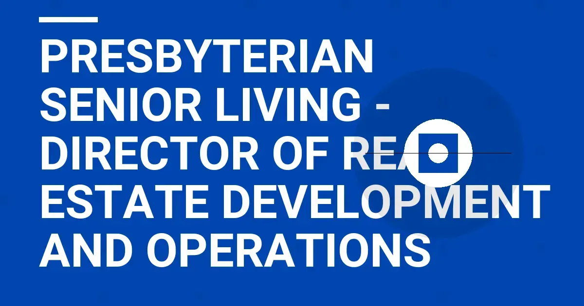 Presbyterian Senior Living - Director of Real Estate Development and Operations