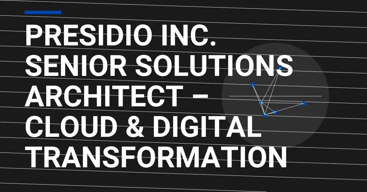 Presidio Inc. Senior Solutions Architect – Cloud & Digital Transformation