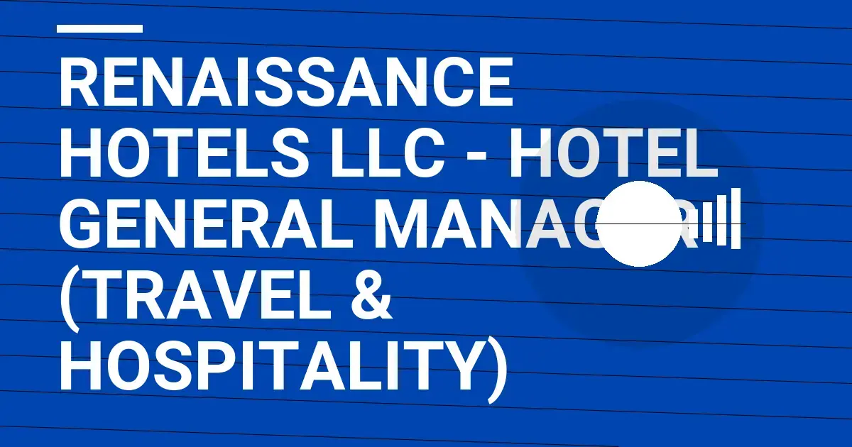 Renaissance Hotels LLC - Hotel General Manager (Travel & Hospitality)
