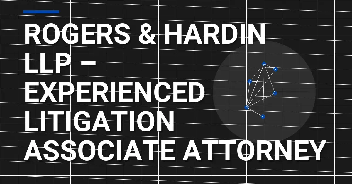 Rogers & Hardin LLP – Experienced Litigation Associate Attorney