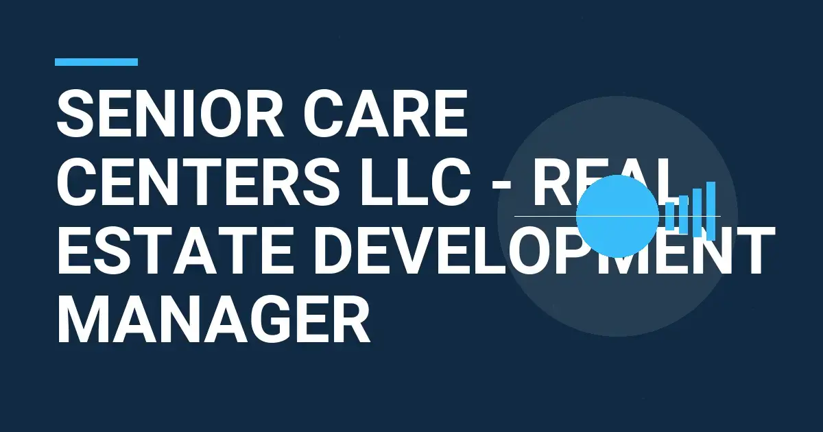 Senior Care Centers LLC - Real Estate Development Manager