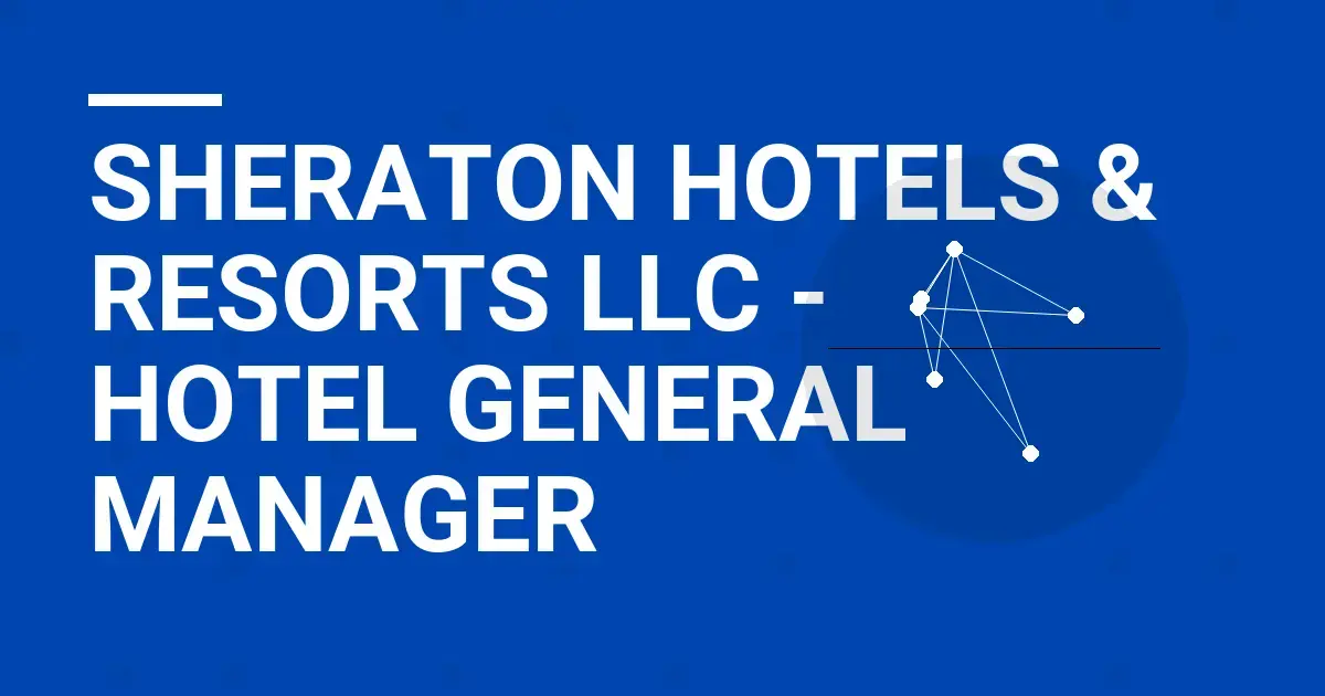 Sheraton Hotels & Resorts LLC - Hotel General Manager