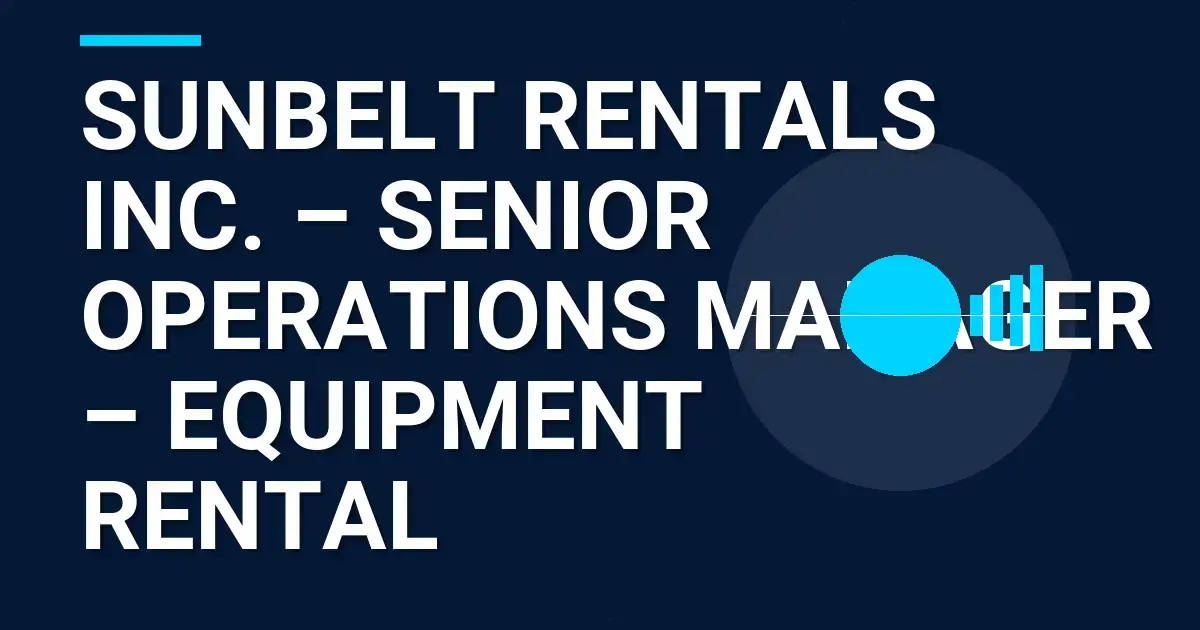 Sunbelt Rentals Inc. – Senior Operations Manager – Equipment Rental