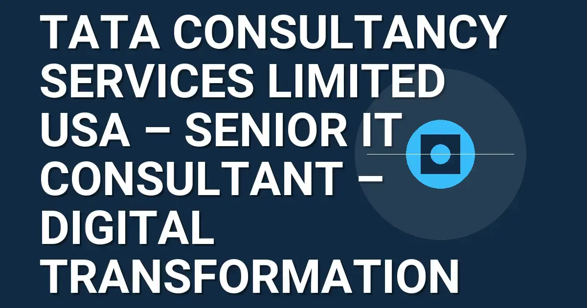 Tata Consultancy Services Limited USA – Senior IT Consultant – Digital Transformation