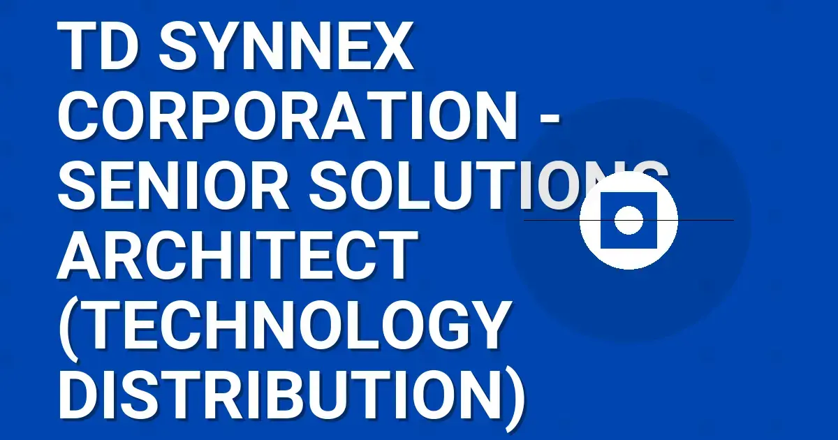 TD SYNNEX Corporation - Senior Solutions Architect (Technology Distribution)