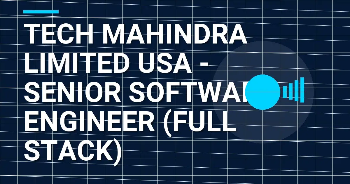 Tech Mahindra Limited USA - Senior Software Engineer (Full Stack)