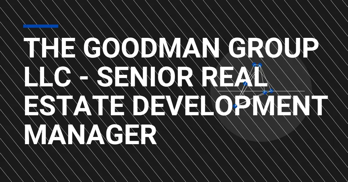 The Goodman Group LLC - Senior Real Estate Development Manager