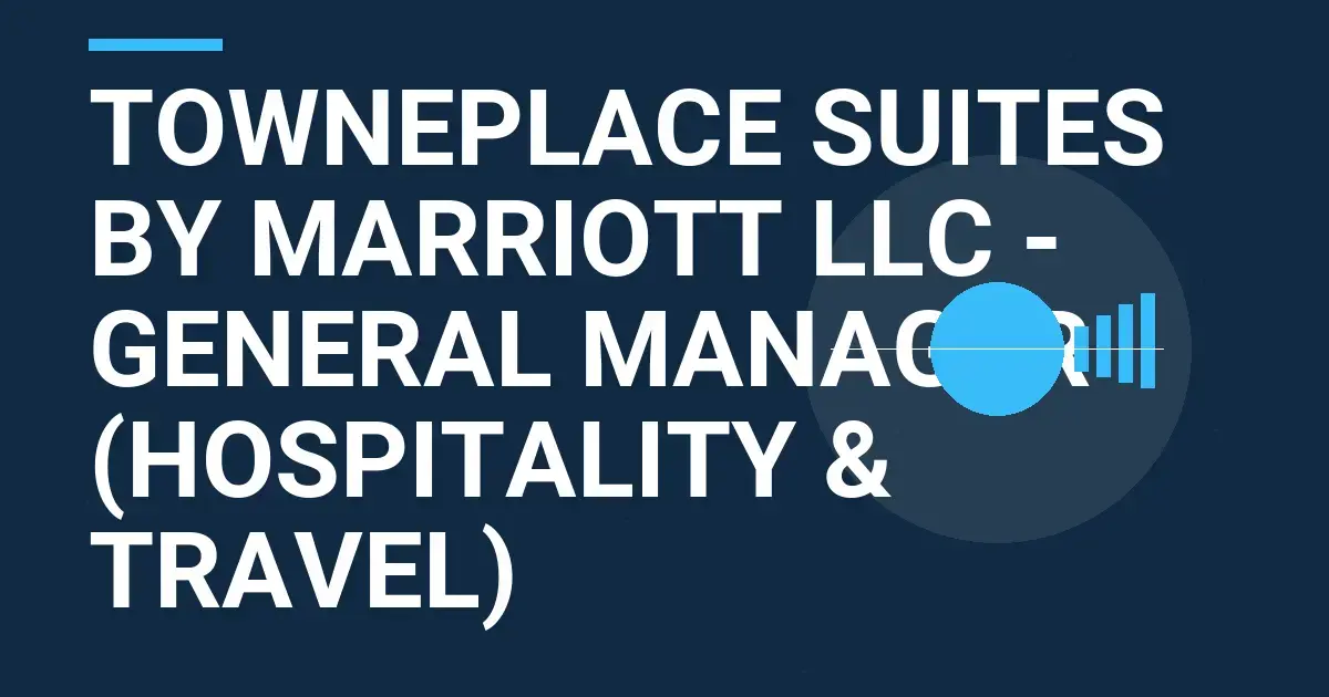 TownePlace Suites by Marriott LLC - General Manager (Hospitality & Travel)