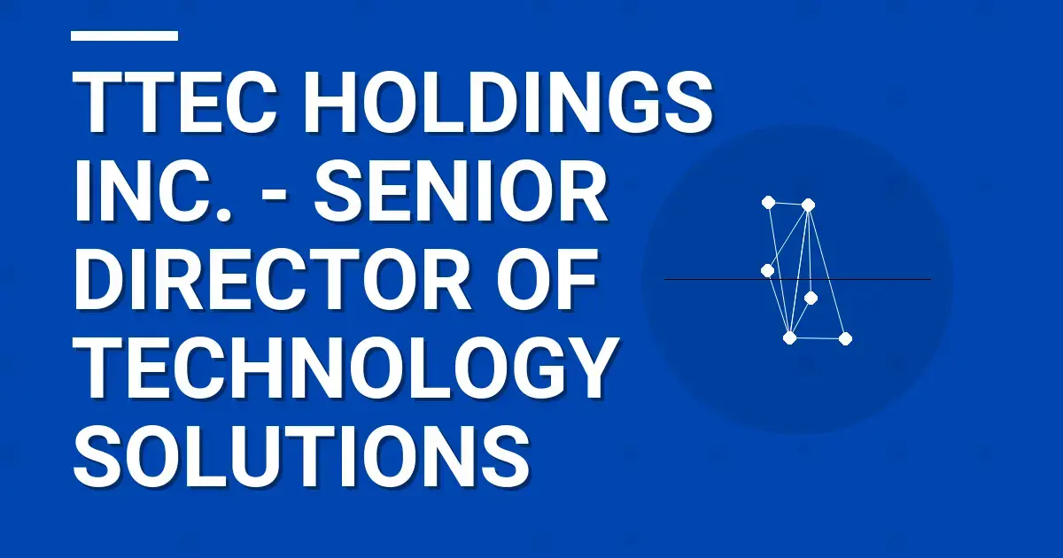TTEC Holdings Inc. - Senior Director of Technology Solutions