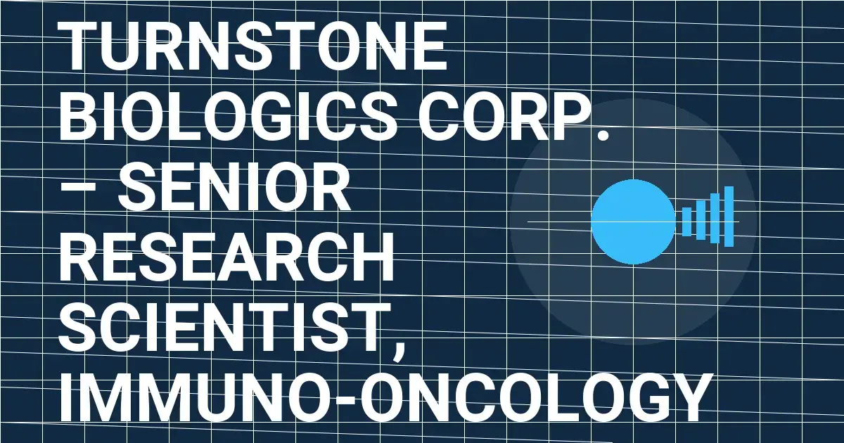 Turnstone Biologics Corp. – Senior Research Scientist, Immuno-Oncology