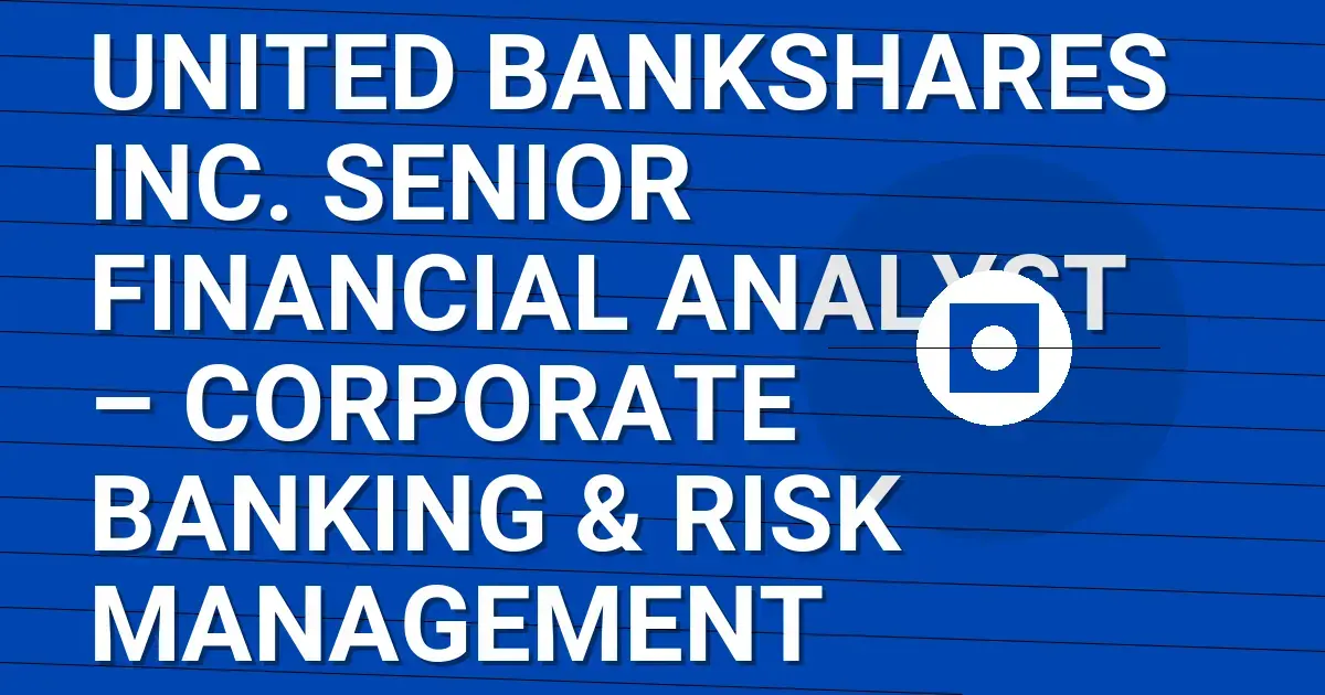 United Bankshares Inc. Senior Financial Analyst – Corporate Banking & Risk Management